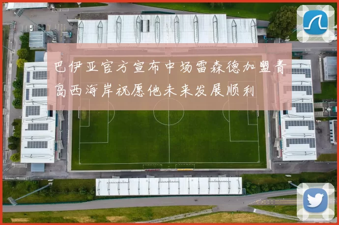 巴伊亚官方宣布中场雷森德加盟青岛西海岸祝愿他未来发展顺利