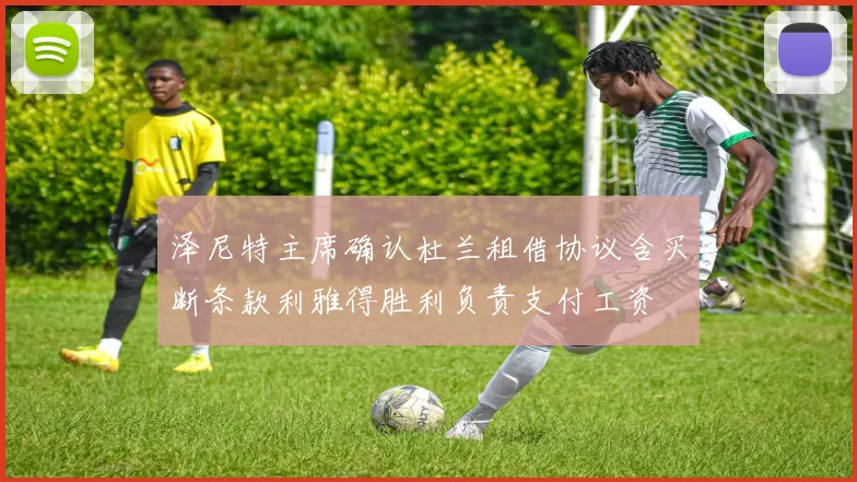 泽尼特主席确认杜兰租借协议含买断条款利雅得胜利负责支付工资